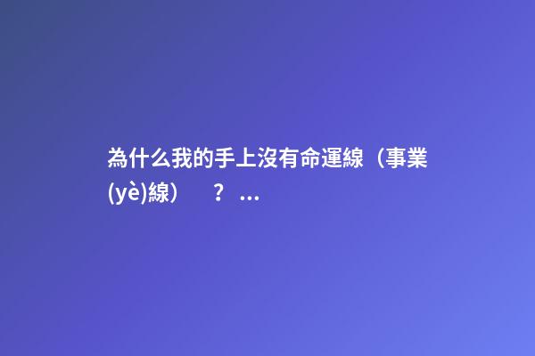 為什么我的手上沒有命運線（事業(yè)線）？ 沒有生命線的人怎么回事？
